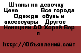 Штаны на девочку. › Цена ­ 2 000 - Все города Одежда, обувь и аксессуары » Другое   . Ненецкий АО,Хорей-Вер п.